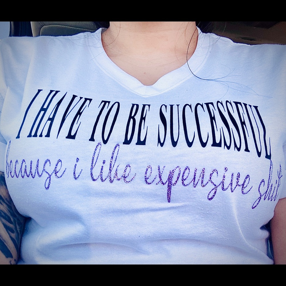 I have to be successful because. costume shirt
